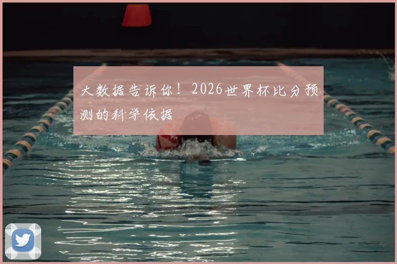 大数据告诉你!2026世界杯比分预测的科学依据