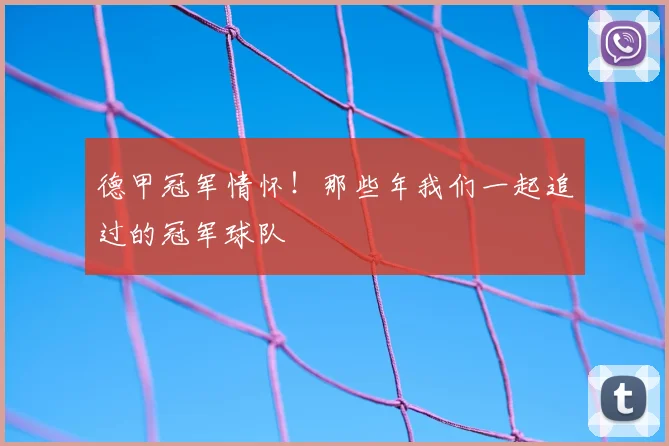 德甲冠军情怀！那些年我们一起追过的冠军球队
